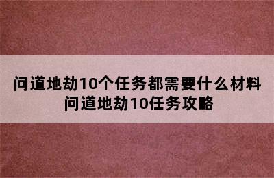 问道地劫10个任务都需要什么材料 问道地劫10任务攻略